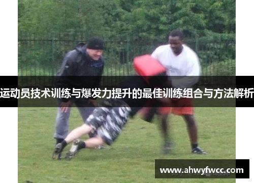 运动员技术训练与爆发力提升的最佳训练组合与方法解析